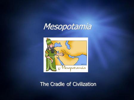 Mesopotamia The Cradle of Civilization. Land Between the Rivers  Where is Mesopotamia located?