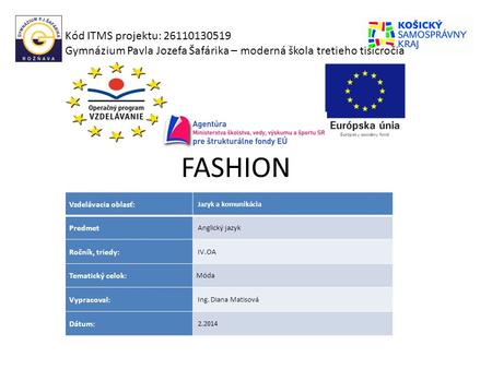 FASHION Kód ITMS projektu: 26110130519 Gymnázium Pavla Jozefa Šafárika – moderná škola tretieho tisícročia Vzdelávacia oblasť: Jazyk a komunikácia Predmet.