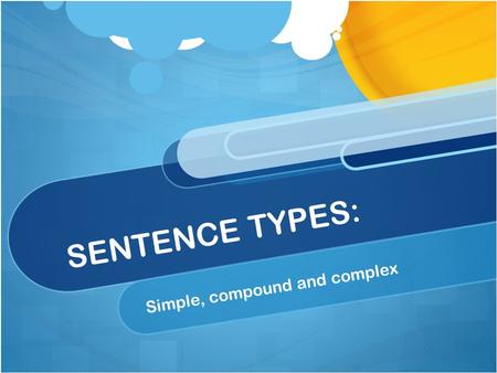 SENTENCE TYPES: Simple, compound and complex. WHAT MAKES A SENTENCE NEEDS THREE THINGS… 1 The words make sense and express a complete thought. 2 It begins.