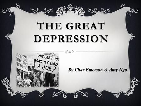 THE GREAT DEPRESSION By Char Emerson & Amy Ngo. OBJECTIVES  Impact on Washington State  Definition  Causes  Effects.