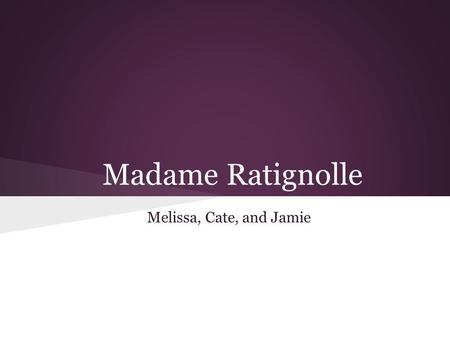 Madame Ratignolle Melissa, Cate, and Jamie. Description Madame Ratignolle, more careful of her complexion, had twined a gauze veil about her head. She.