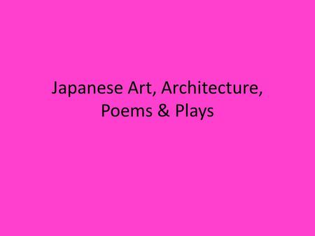 Japanese Art, Architecture, Poems & Plays. Art & Architecture Japan borrowed artistic ideas from China and Korea Japanese artisans made many things with.