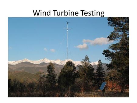 Wind Turbine Testing. Why Test? Limited number of machines suitable for polar applications Identify the good and bad machines Identify the good and bad.