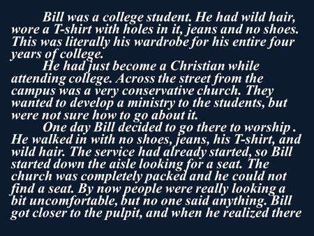 Bill was a college student. He had wild hair, wore a T-shirt with holes in it, jeans and no shoes. This was literally his wardrobe for his entire four.