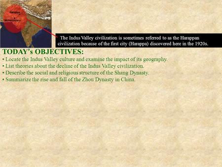 The Indus Valley civilization is sometimes referred to as the Harappan civilization because of the first city (Harappa) discovered here in the 1920s. TODAY’s.