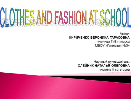Автор: КИРИЧЕНКО ВЕРОНИКА ТАРАСОВНА ученица 7«Б» класса МБОУ «Гимназия №5» Научный руководитель: ОЛЕЙНИК НАТАЛЬЯ ОЛЕГОВНА учитель II категории.