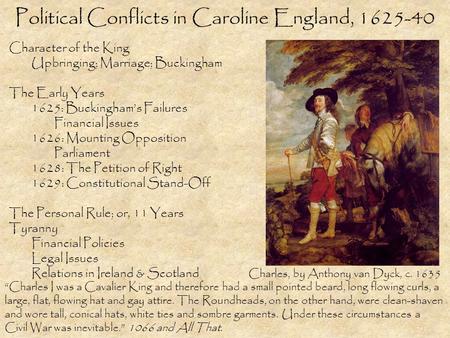 Political Conflicts in Caroline England, 1625-40 Character of the King Upbringing; Marriage; Buckingham The Early Years 1625: Buckingham’s Failures Financial.