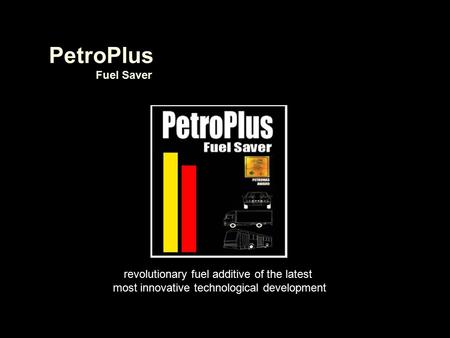 PetroPlus Fuel Saver revolutionary fuel additive of the latest most innovative technological development.