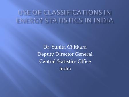 Dr. Sunita Chitkara Deputy Director General Central Statistics Office India.