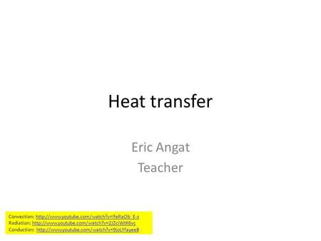 Heat transfer Eric Angat Teacher Convection:  Radiation: