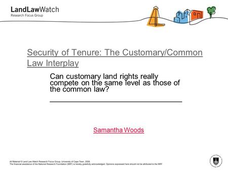 Security of Tenure: The Customary/Common Law Interplay Can customary land rights really compete on the same level as those of the common law? _____________________________.