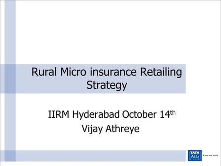 Rural Micro insurance Retailing Strategy IIRM Hyderabad October 14 th Vijay Athreye.