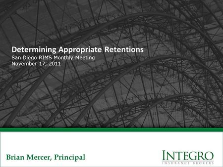 Determining Appropriate Retentions San Diego RIMS Monthly Meeting November 17, 2011 Brian Mercer, Principal.