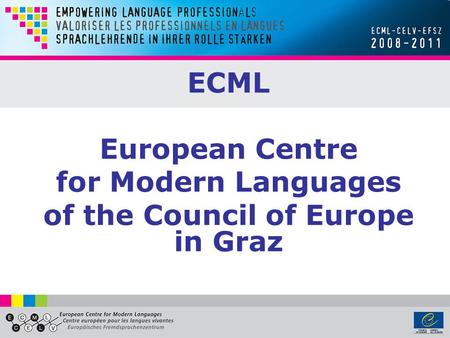 ECML European Centre for Modern Languages of the Council of Europe in Graz.