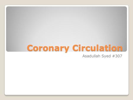 Coronary Circulation Asadullah Syed #307. Coronary pertaining to the heart. Circulation movement of an object or substance through a circular course so.