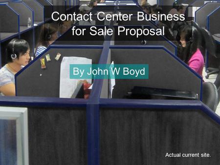 Contact Center Business for Sale Proposal By John W Boyd Actual current site.