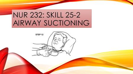 NUR 232: SKILL 25-2 AIRWAY SUCTIONING