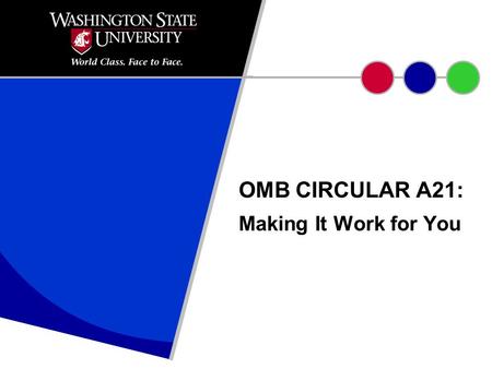 OMB CIRCULAR A21: Making It Work for You. What is OMB A-21? A portion of the Code of Federal Regulations, specifically the Office of Management and Budget.