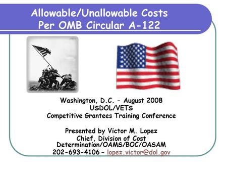 Washington, D.C. - August 2008 USDOL/VETS Competitive Grantees Training Conference Presented by Victor M. Lopez Chief, Division of Cost Determination/OAMS/BOC/OASAM.