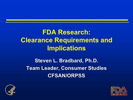 FDA Research: Clearance Requirements and Implications Steven L. Bradbard, Ph.D. Team Leader, Consumer Studies CFSAN/ORPSS.