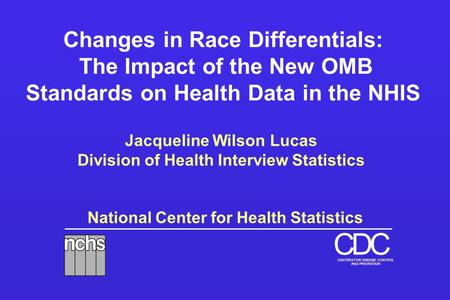 National Center for Health Statistics DCC CENTERS FOR DISEASE CONTROL AND PREVENTION Changes in Race Differentials: The Impact of the New OMB Standards.