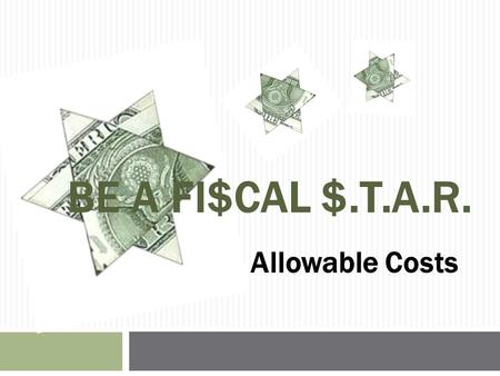 BE A FI$CAL $.T.A.R. Allowable Costs. INDIRECT COST RATE & COST ALLOCATION PLANS Presenter: David Steele, Chief SMPID Fiscal Unit.