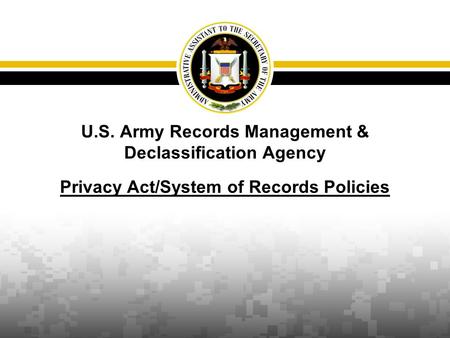 U.S. Army Records Management & Declassification Agency Privacy Act/System of Records Policies.