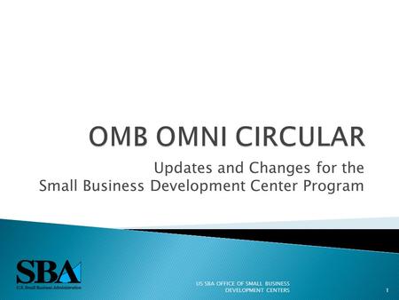 Updates and Changes for the Small Business Development Center Program US SBA OFFICE OF SMALL BUSINESS DEVELOPMENT CENTERS1.