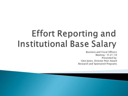 Business and Fiscal Officers Meeting – 9/21/10 Presented by: Glen Jones, Director Post-Award Research and Sponsored Programs.