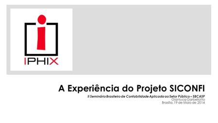 A Experiência do Projeto SICONFI II Seminário Brasileiro de Contabilidade Aplicada ao Setor Público – SBCASP Gianluca Garbellotto Brasília, 19 de Maio.