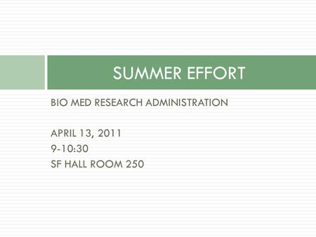 BIO MED RESEARCH ADMINISTRATION APRIL 13, 2011 9-10:30 SF HALL ROOM 250 SUMMER EFFORT.