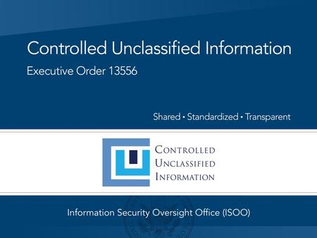 Briefing Outline  Overview of the CUI Program  Establishment of the Program  Elements of the CUI Executive Order  Requirements and Timelines  Categories.