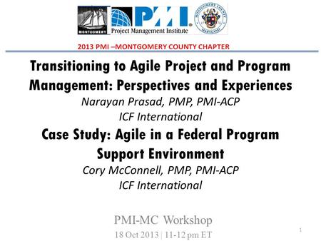 Transitioning to Agile Project and Program Management: Perspectives and Experiences Narayan Prasad, PMP, PMI-ACP ICF International Case Study: Agile in.