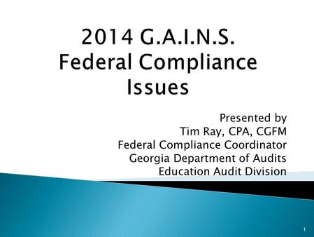 Presented by Tim Ray, CPA, CGFM Federal Compliance Coordinator Georgia Department of Audits Education Audit Division 1.