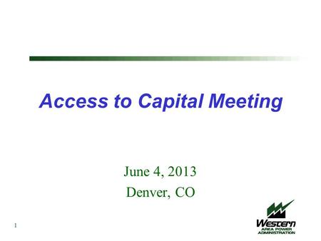 Access to Capital Meeting June 4, 2013 Denver, CO 1.