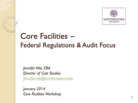 1 Core Facilities – Federal Regulations & Audit Focus Jennifer Wei, CRA Director of Cost Studies January 2014 Core Facilities.