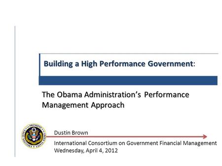 Building a High Performance Government The Obama Administration’s Performance Management Approach Building a High Performance Government: The Obama Administration’s.