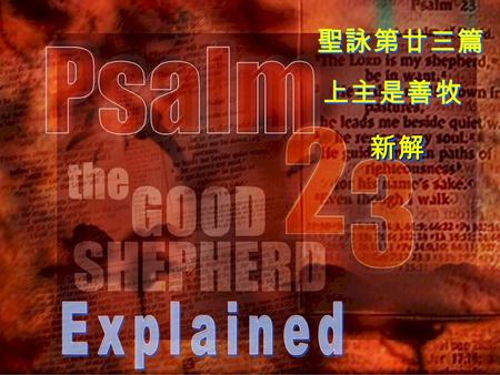 聖詠第廿三篇 上主是善牧 新解新解 You may have never thought nor looked at this Psalm in this way; even though you say it again and again. 即使你一再用聖詠第廿三篇來祈禱 但你可能不曾想過，也不曾以這種方式.