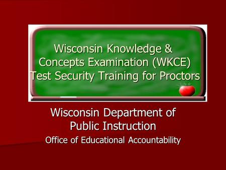 Wisconsin Knowledge & Concepts Examination (WKCE) Test Security Training for Proctors Wisconsin Department of Public Instruction Office of Educational.