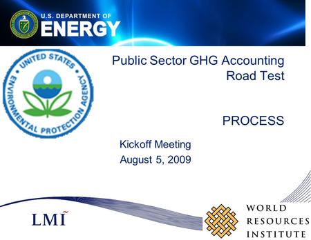 Public Sector GHG Accounting Road Test PROCESS Kickoff Meeting August 5, 2009.