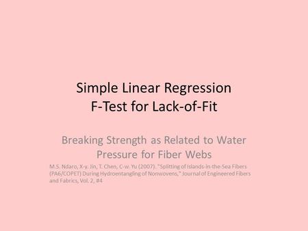 Simple Linear Regression F-Test for Lack-of-Fit Breaking Strength as Related to Water Pressure for Fiber Webs M.S. Ndaro, X-y. Jin, T. Chen, C-w. Yu (2007).