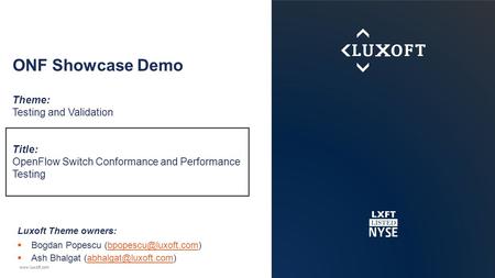 Www.luxoft.com ONF Showcase Demo Theme: Testing and Validation Title: OpenFlow Switch Conformance and Performance Testing Luxoft Theme owners:  Bogdan.