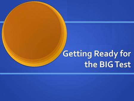 Getting Ready for the BIG Test. Before the Test… Setup a study schedule Setup a study schedule Base this on how much time you have before the actual test,