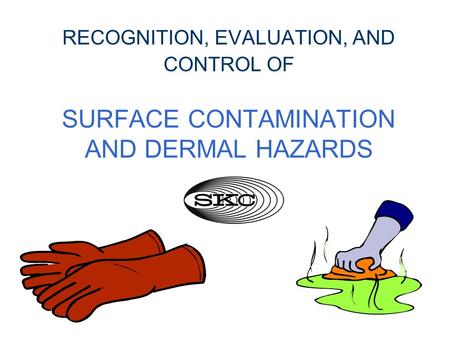 RECOGNITION, EVALUATION, AND CONTROL OF SURFACE CONTAMINATION AND DERMAL HAZARDS.