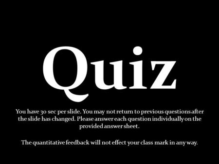 Quiz You have 30 sec per slide. You may not return to previous questions after the slide has changed. Please answer each question individually on the provided.