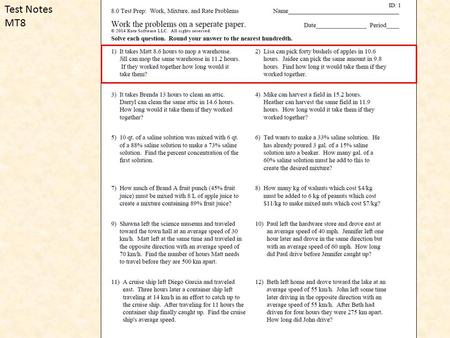 Test Notes MT8. Test Notes MT8 Notes: Work problems all set up the same: t + t = 1 1 st 2 nd t + t = 1 8.6 11.2 11.2t + 8.6t = 8.6 x 11.2 19.8t = 96.32.