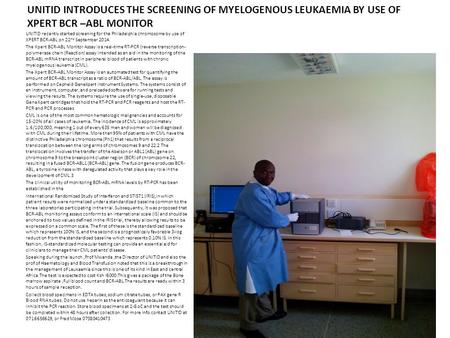 UNITID INTRODUCES THE SCREENING OF MYELOGENOUS LEUKAEMIA BY USE OF XPERT BCR –ABL MONITOR UNITID recently started screening for the Philadelphia chromosome.