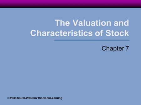 The Valuation and Characteristics of Stock Chapter 7 © 2003 South-Western/Thomson Learning.