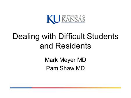 Dealing with Difficult Students and Residents Mark Meyer MD Pam Shaw MD.