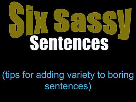 (tips for adding variety to boring sentences) Sentences.